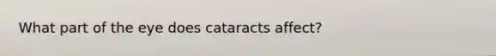 What part of the eye does cataracts affect?