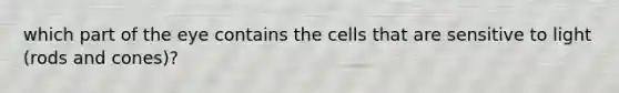 which part of the eye contains the cells that are sensitive to light (rods and cones)?