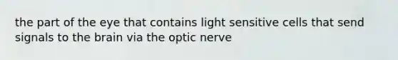 the part of the eye that contains light sensitive cells that send signals to the brain via the optic nerve