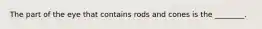 The part of the eye that contains rods and cones is the ________.