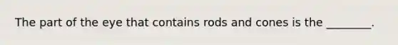 The part of the eye that contains rods and cones is the ________.