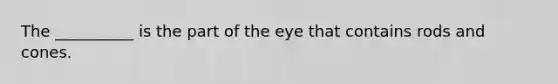 The __________ is the part of the eye that contains rods and cones.