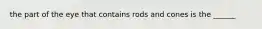 the part of the eye that contains rods and cones is the ______