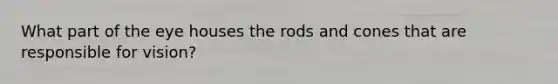 What part of the eye houses the rods and cones that are responsible for vision?