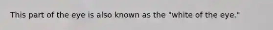 This part of the eye is also known as the "white of the eye."