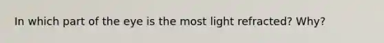 In which part of the eye is the most light refracted? Why?