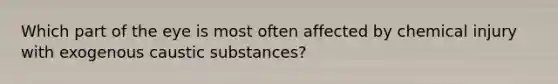 Which part of the eye is most often affected by chemical injury with exogenous caustic substances?