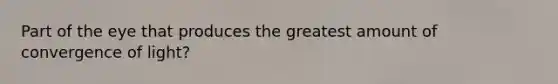 Part of the eye that produces the greatest amount of convergence of light?