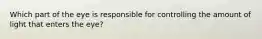 Which part of the eye is responsible for controlling the amount of light that enters the eye?