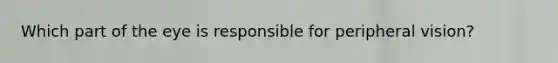 Which part of the eye is responsible for peripheral vision?