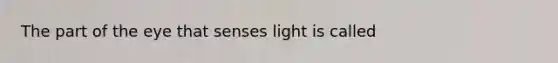 The part of the eye that senses light is called