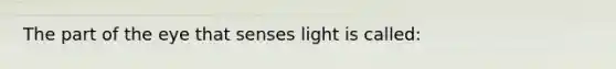 The part of the eye that senses light is called: