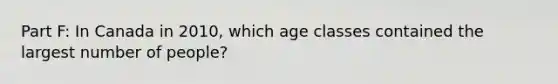 Part F: In Canada in 2010, which age classes contained the largest number of people?