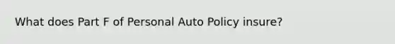 What does Part F of Personal Auto Policy insure?