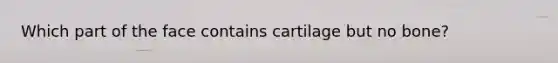 Which part of the face contains cartilage but no bone?