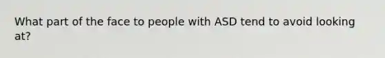 What part of the face to people with ASD tend to avoid looking at?