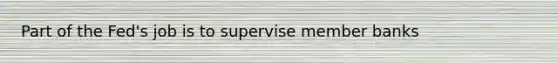 Part of the Fed's job is to supervise member banks