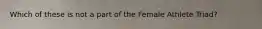 Which of these is not a part of the Female Athlete Triad?