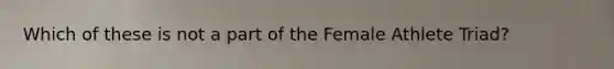 Which of these is not a part of the Female Athlete Triad?