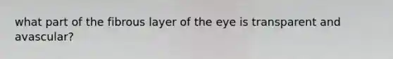 what part of the fibrous layer of the eye is transparent and avascular?