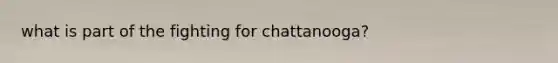 what is part of the fighting for chattanooga?