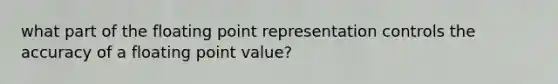 what part of the floating point representation controls the accuracy of a floating point value?