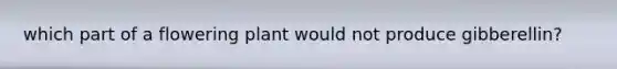 which part of a flowering plant would not produce gibberellin?