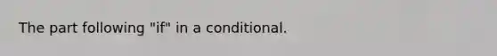 The part following "if" in a conditional.