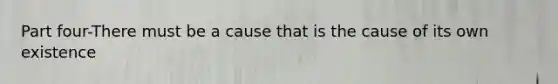 Part four-There must be a cause that is the cause of its own existence