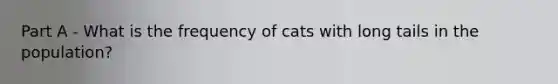 Part A - What is the frequency of cats with long tails in the population?