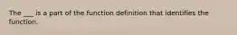 The ___ is a part of the function definition that identifies the function.