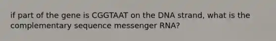 if part of the gene is CGGTAAT on the DNA strand, what is the complementary sequence <a href='https://www.questionai.com/knowledge/kDttgcz0ig-messenger-rna' class='anchor-knowledge'>messenger rna</a>?