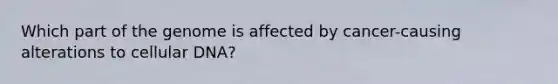 Which part of the genome is affected by cancer-causing alterations to cellular DNA?