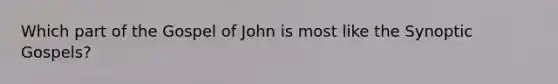 Which part of the Gospel of John is most like the Synoptic Gospels?