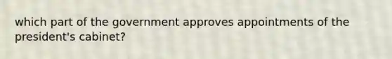 which part of the government approves appointments of the president's cabinet?