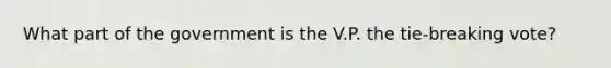 What part of the government is the V.P. the tie-breaking vote?