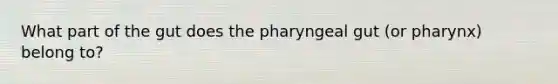 What part of the gut does the pharyngeal gut (or pharynx) belong to?