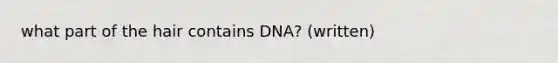 what part of the hair contains DNA? (written)