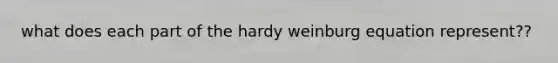 what does each part of the hardy weinburg equation represent??