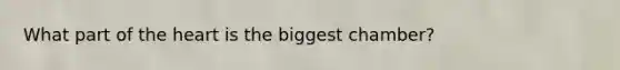 What part of the heart is the biggest chamber?