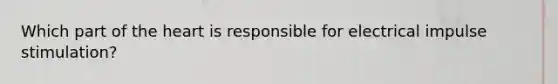 Which part of the heart is responsible for electrical impulse stimulation?