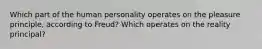 Which part of the human personality operates on the pleasure principle, according to Freud? Which operates on the reality principal?