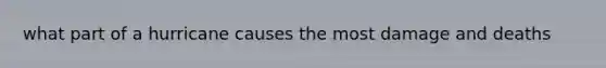what part of a hurricane causes the most damage and deaths