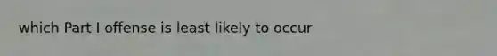 which Part I offense is least likely to occur