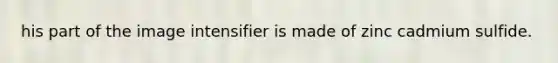 his part of the image intensifier is made of zinc cadmium sulfide.