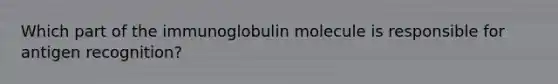 Which part of the immunoglobulin molecule is responsible for antigen recognition?