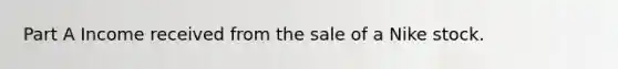 Part A Income received from the sale of a Nike stock.