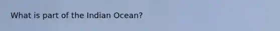 What is part of the Indian Ocean?