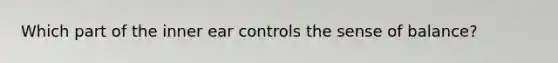 Which part of the inner ear controls the sense of balance?