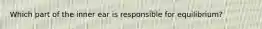 Which part of the inner ear is responsible for​ equilibrium?